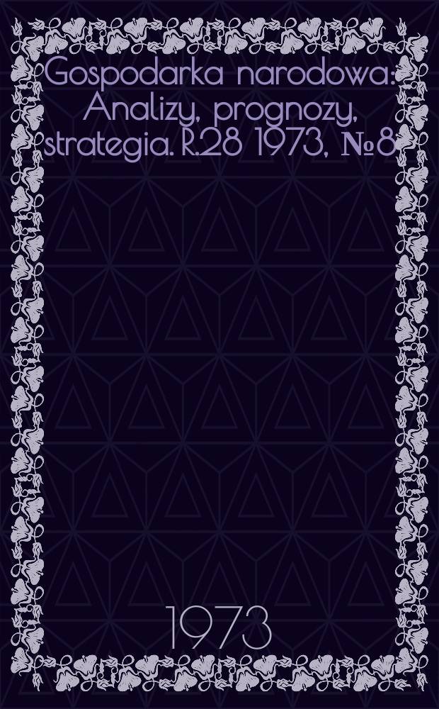 Gospodarka narodowa : Analizy, prognozy, strategia. R.28 1973, №8(330)