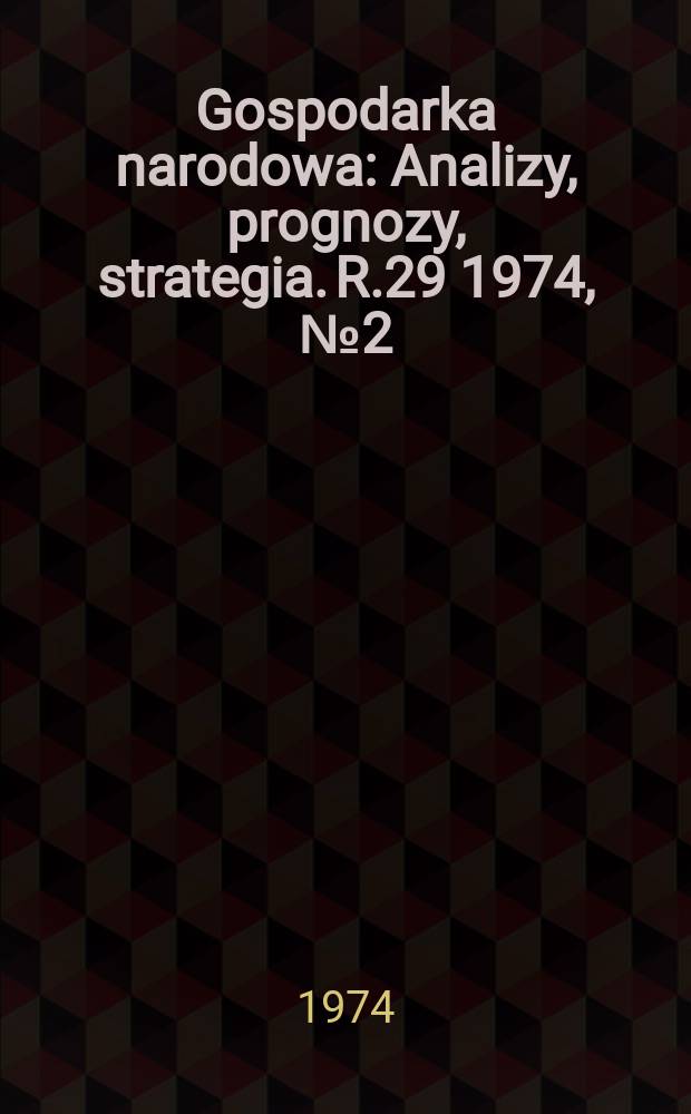 Gospodarka narodowa : Analizy, prognozy, strategia. R.29 1974, №2(336)