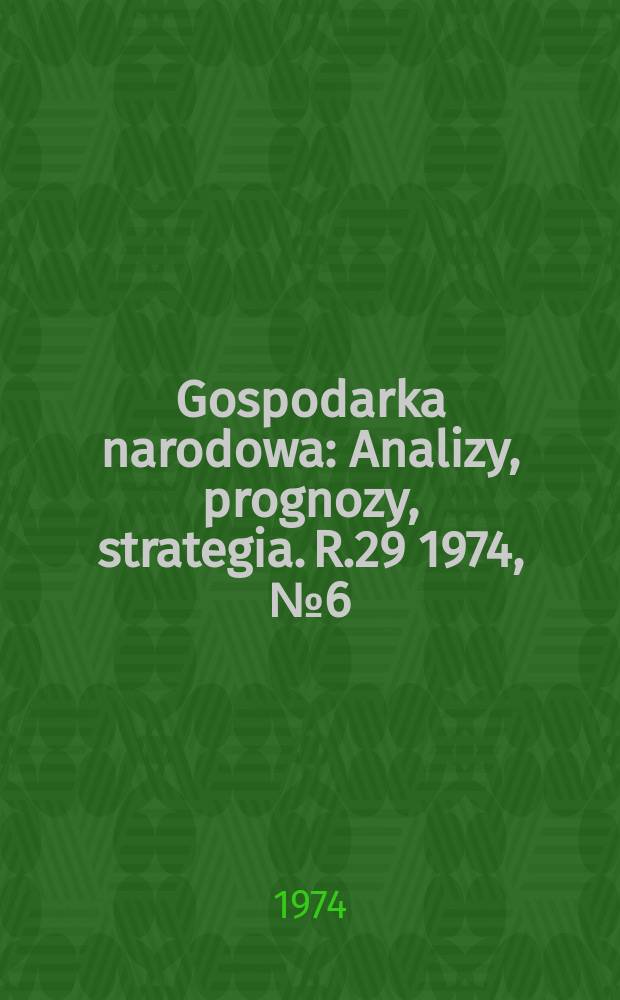 Gospodarka narodowa : Analizy, prognozy, strategia. R.29 1974, №6(340)