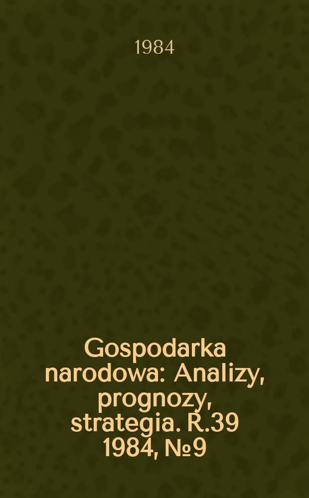 Gospodarka narodowa : Analizy, prognozy, strategia. R.39 1984, №9