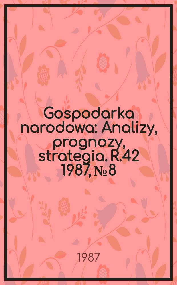 Gospodarka narodowa : Analizy, prognozy, strategia. R.42 1987, №8