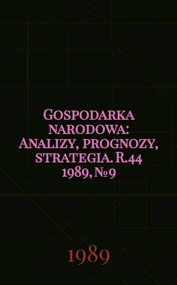 Gospodarka narodowa : Analizy, prognozy, strategia. R.44 1989, №9