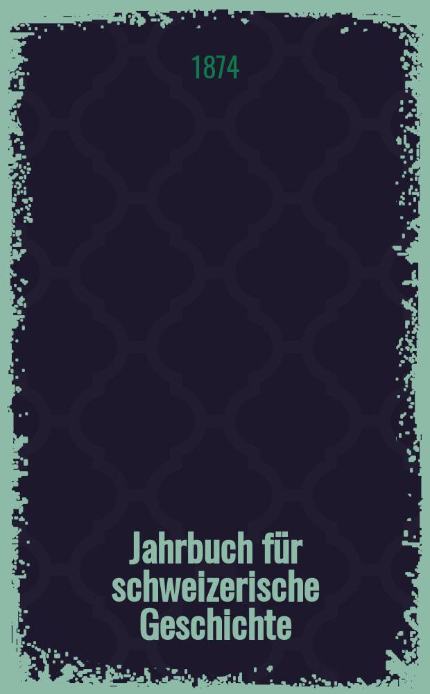 Jahrbuch für schweizerische Geschichte : Neue Folge des Archivs für schweizerische Geschichte. Bd.19