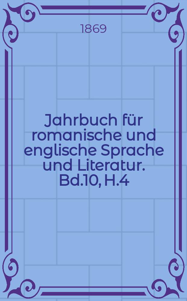 Jahrbuch f&uuml;r romanische und englische Sprache und Literatur. Bd.10, H.4
