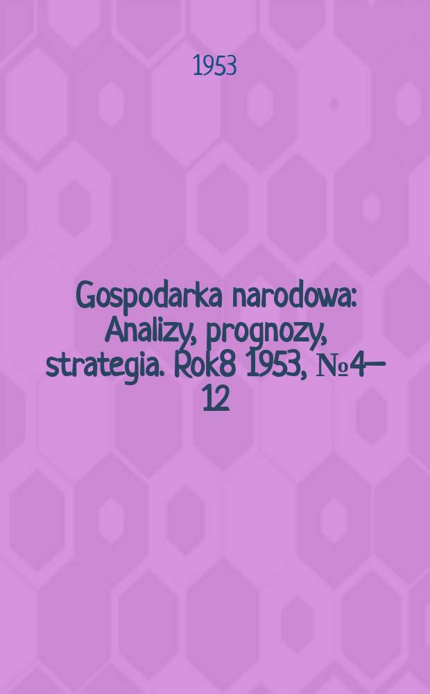 Gospodarka narodowa : Analizy, prognozy, strategia. Rok8 1953, №4–12