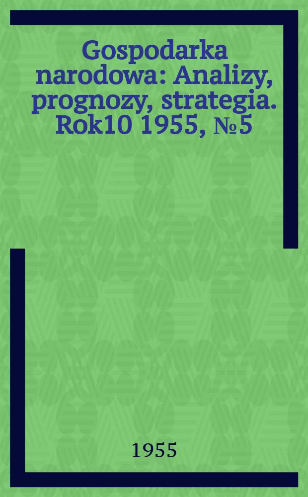 Gospodarka narodowa : Analizy, prognozy, strategia. Rok10 1955, №5(116)