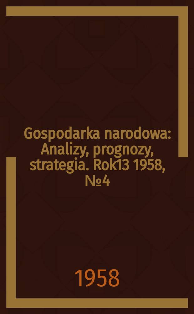 Gospodarka narodowa : Analizy, prognozy, strategia. Rok13 1958, №4(151)