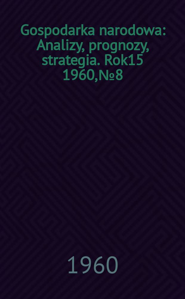 Gospodarka narodowa : Analizy, prognozy, strategia. Rok15 1960, №8