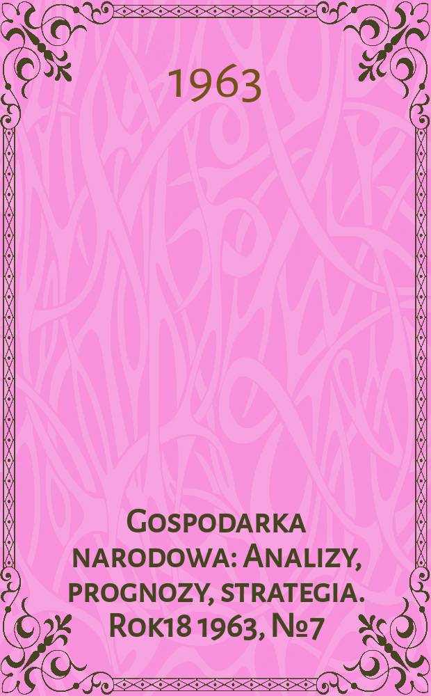 Gospodarka narodowa : Analizy, prognozy, strategia. Rok18 1963, №7(211)
