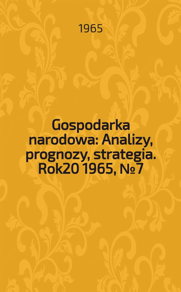 Gospodarka narodowa : Analizy, prognozy, strategia. Rok20 1965, №7(235)
