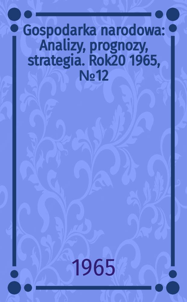 Gospodarka narodowa : Analizy, prognozy, strategia. Rok20 1965, №12(240)