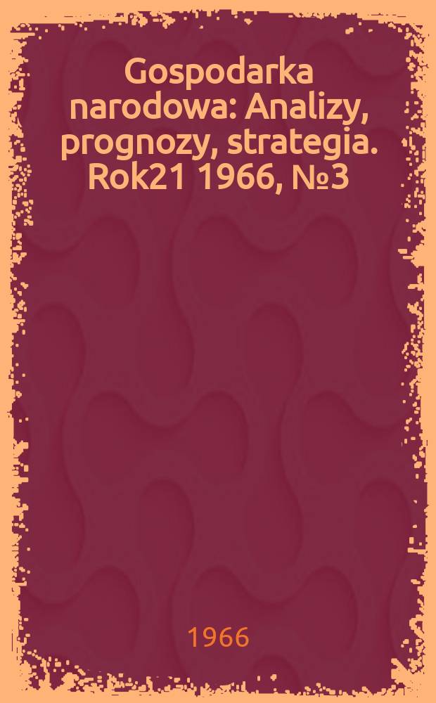 Gospodarka narodowa : Analizy, prognozy, strategia. Rok21 1966, №3(243)