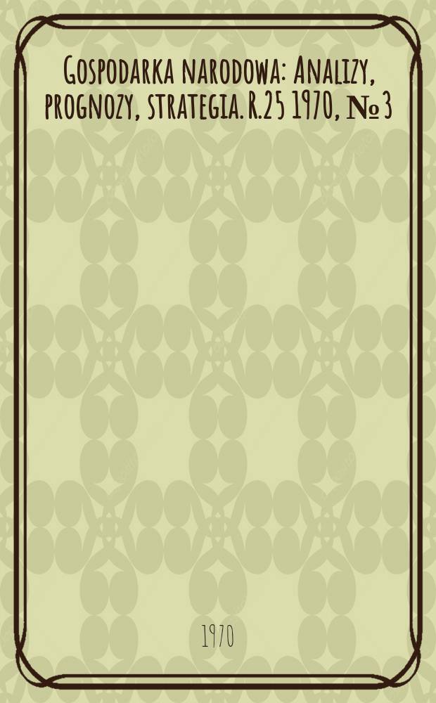 Gospodarka narodowa : Analizy, prognozy, strategia. R.25 1970, №3(292)