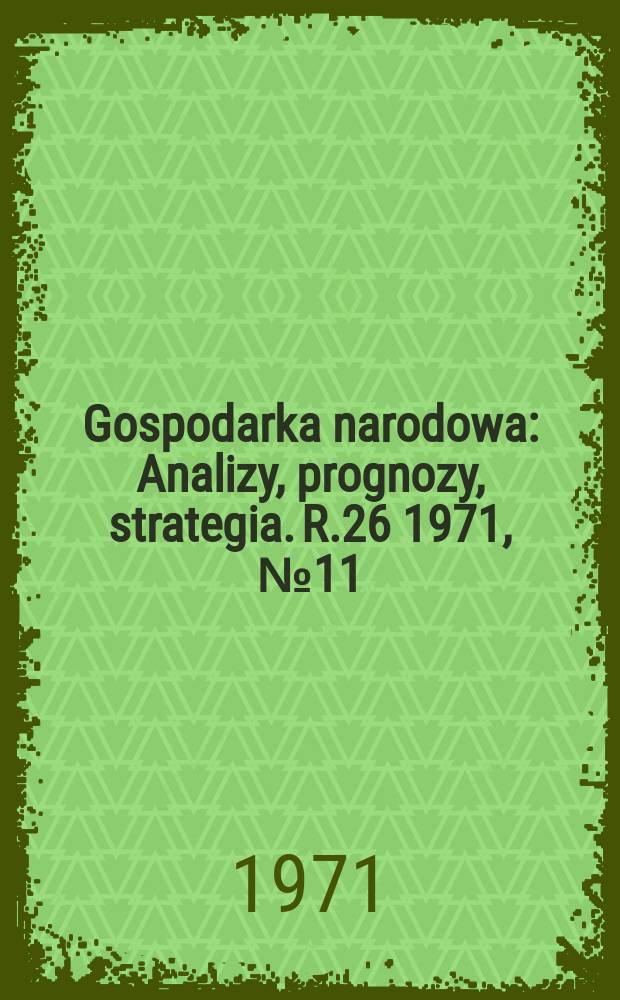 Gospodarka narodowa : Analizy, prognozy, strategia. R.26 1971, №11(312)