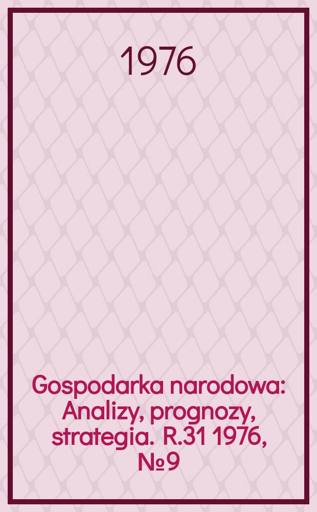 Gospodarka narodowa : Analizy, prognozy, strategia. R.31 1976, №9(365)