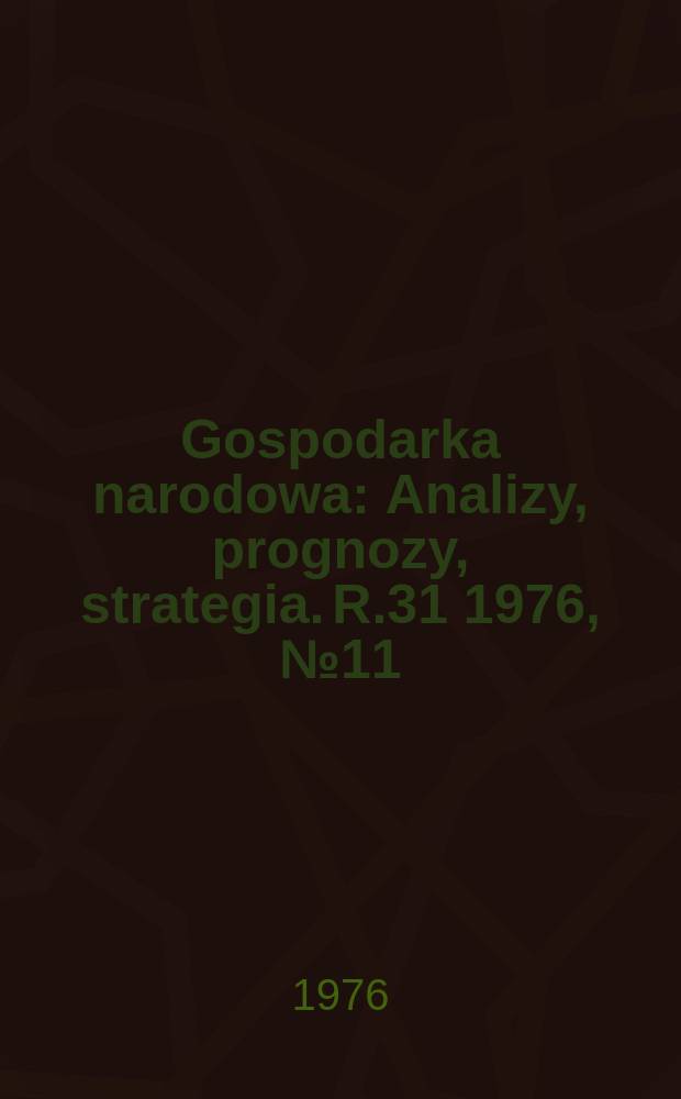 Gospodarka narodowa : Analizy, prognozy, strategia. R.31 1976, №11(367)