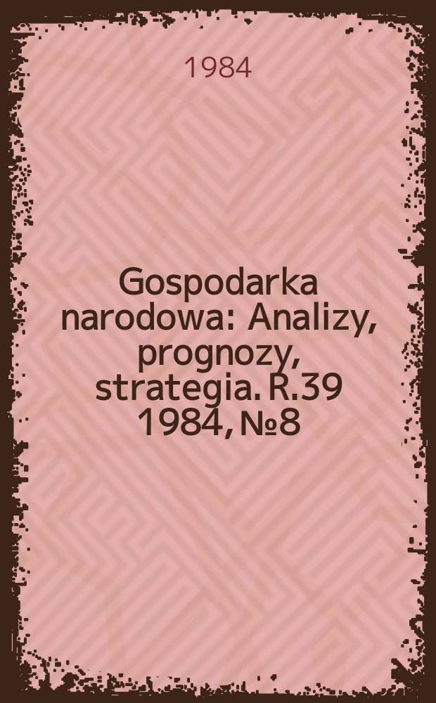 Gospodarka narodowa : Analizy, prognozy, strategia. R.39 1984, №8