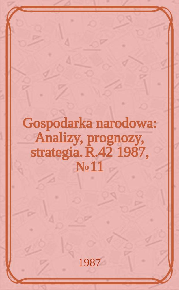 Gospodarka narodowa : Analizy, prognozy, strategia. R.42 1987, №11