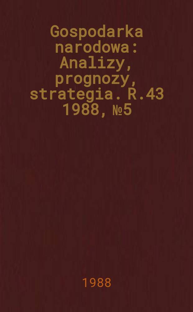 Gospodarka narodowa : Analizy, prognozy, strategia. R.43 1988, №5