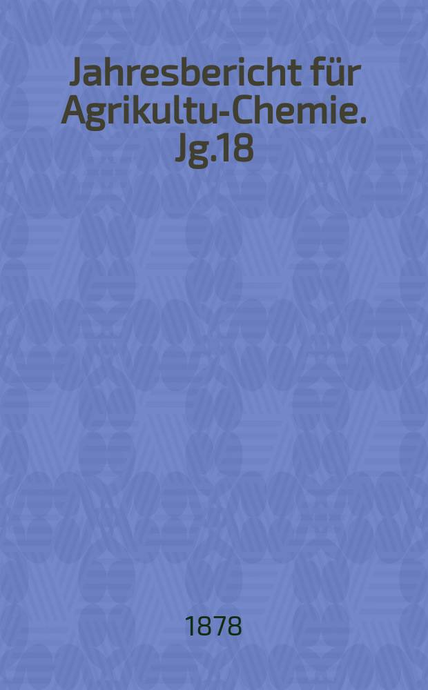 Jahresbericht für Agrikultur- Chemie. Jg.18/19 1875/1876, Bd.3