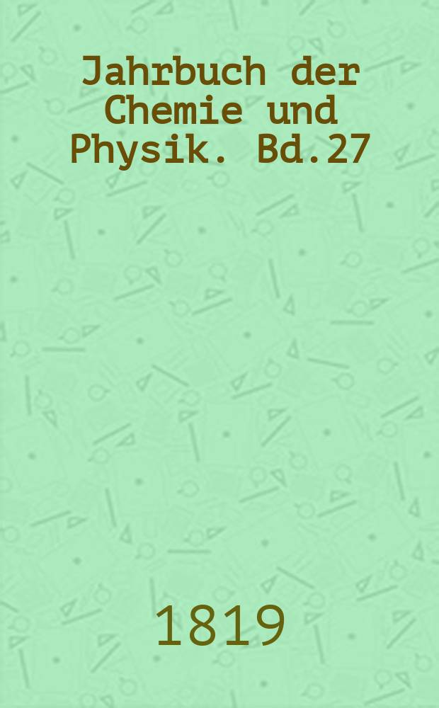 Jahrbuch der Chemie und Physik. Bd.27