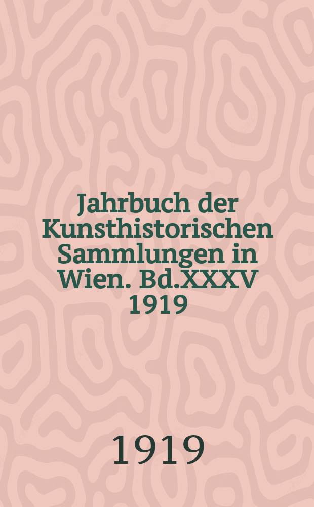 Jahrbuch der Kunsthistorischen Sammlungen in Wien. Bd.XXXV 1919/1921, H.1