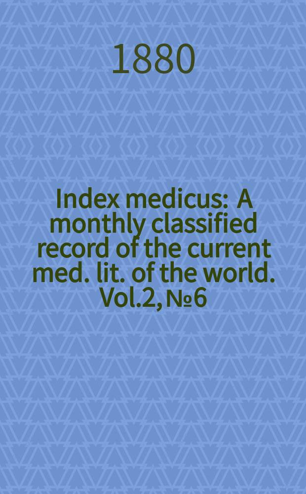 Index medicus : A monthly classified record of the current med. lit. of the world. Vol.2, №6