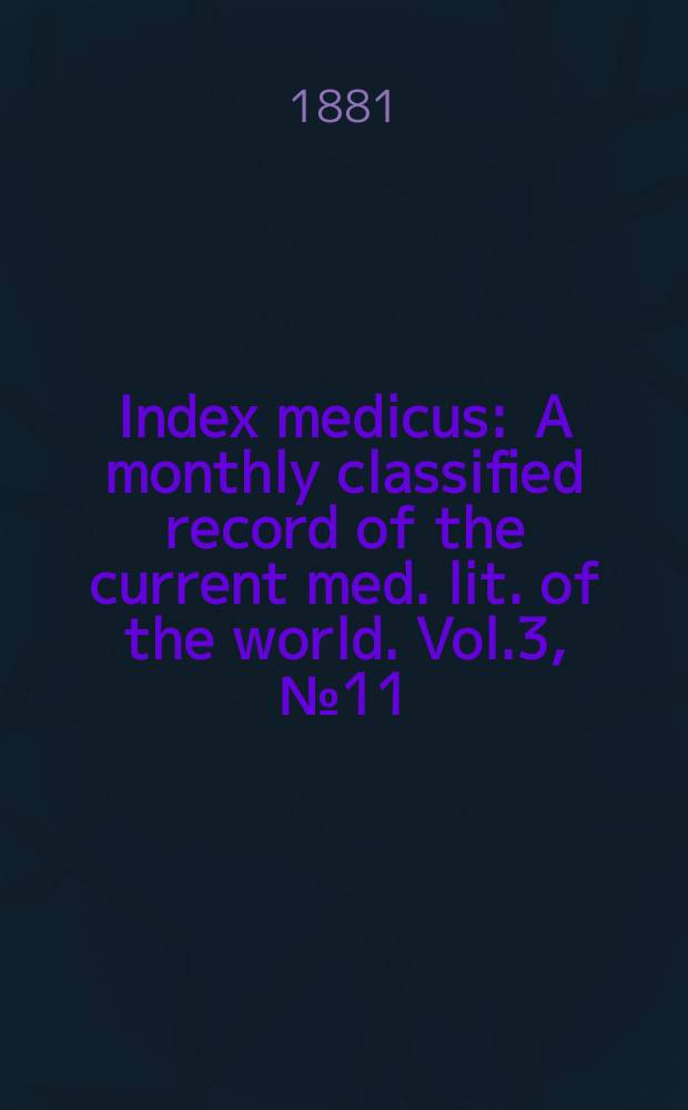 Index medicus : A monthly classified record of the current med. lit. of the world. Vol.3, №11