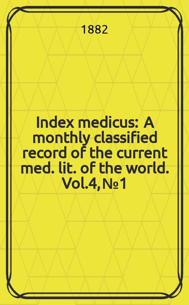 Index medicus : A monthly classified record of the current med. lit. of the world. Vol.4, №1