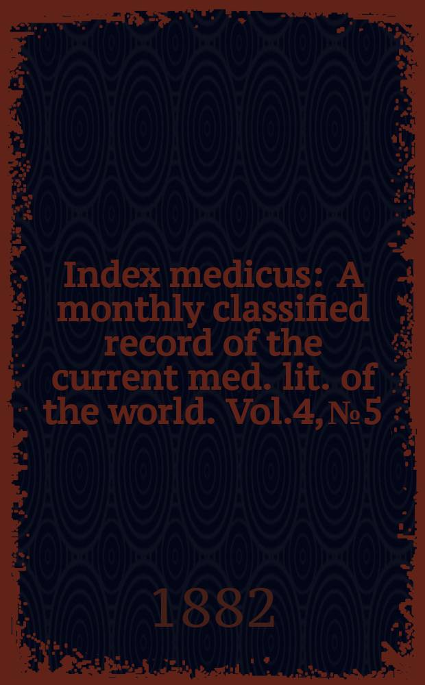 Index medicus : A monthly classified record of the current med. lit. of the world. Vol.4, №5
