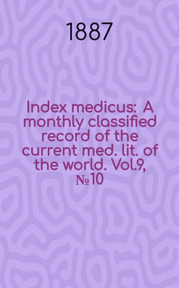 Index medicus : A monthly classified record of the current med. lit. of the world. Vol.9, №10