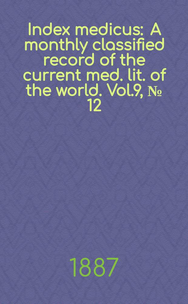 Index medicus : A monthly classified record of the current med. lit. of the world. Vol.9, №[12]