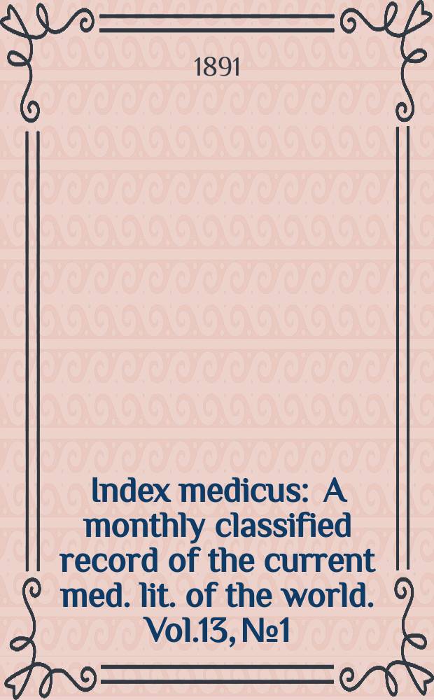 Index medicus : A monthly classified record of the current med. lit. of the world. Vol.13, №1