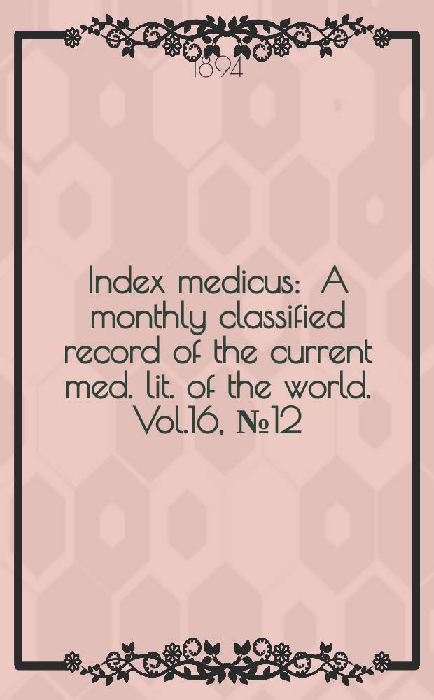 Index medicus : A monthly classified record of the current med. lit. of the world. Vol.16, №12