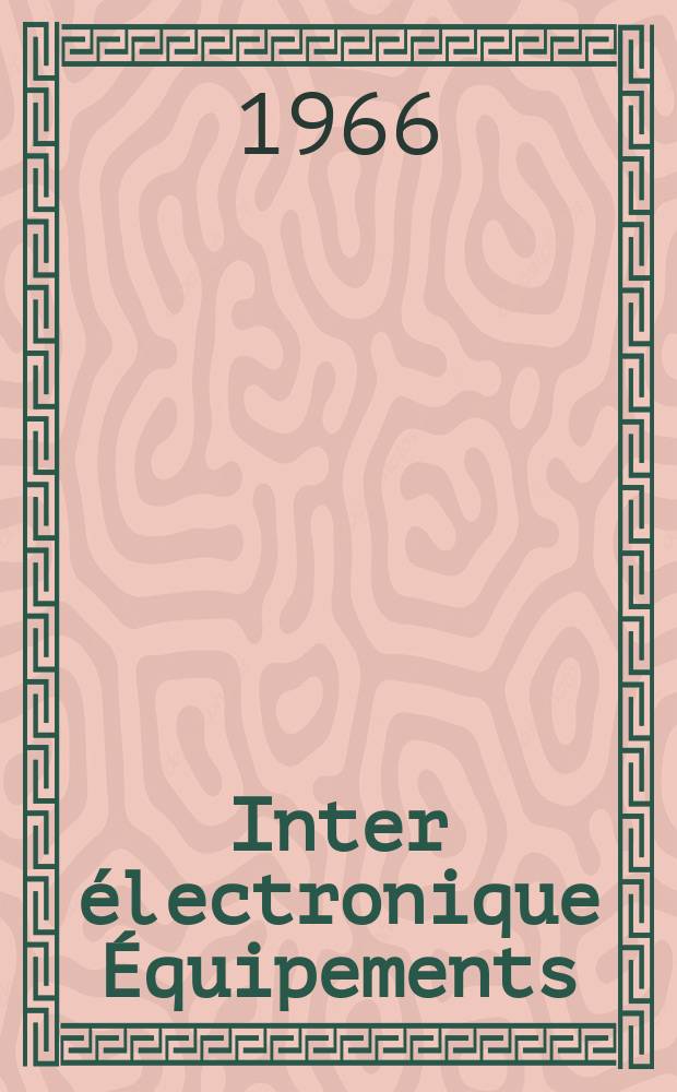 Inter électronique Équipements : Circuits Composants ... Incorporant "Electronique" (La Revue générale d' électronique) fondée en 1946 et "les Composants électroniques - La Pièce détachée fondée en 1956. Année21 1966, №8