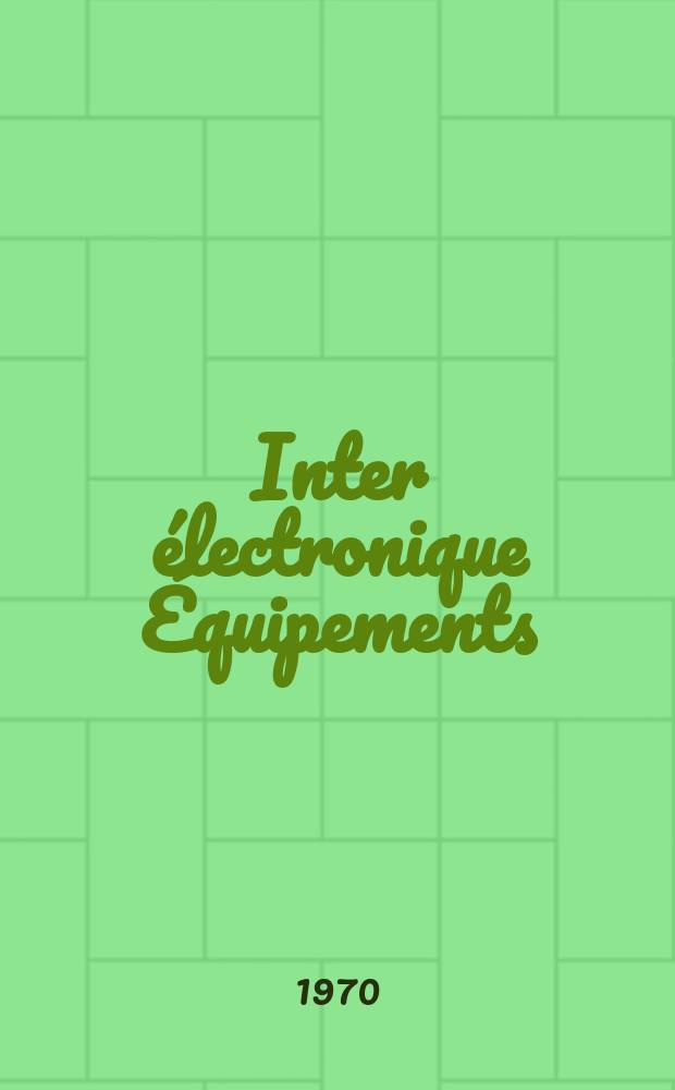 Inter électronique Équipements : Circuits Composants ... Incorporant "Electronique" (La Revue générale d' électronique) fondée en 1946 et "les Composants électroniques - La Pièce détachée fondée en 1956. Année25 1970, №11