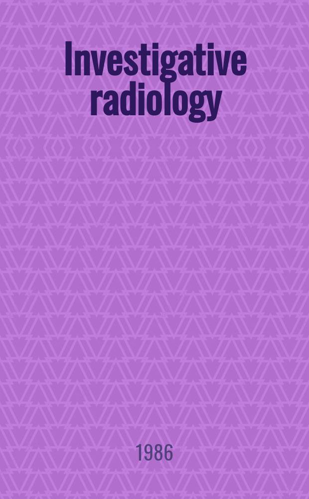 Investigative radiology : Clinical and laboratory studies in diagnosis. Vol.21, №4