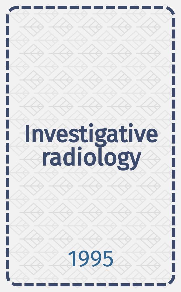 Investigative radiology : Clinical and laboratory studies in diagnosis. Vol.30, №8