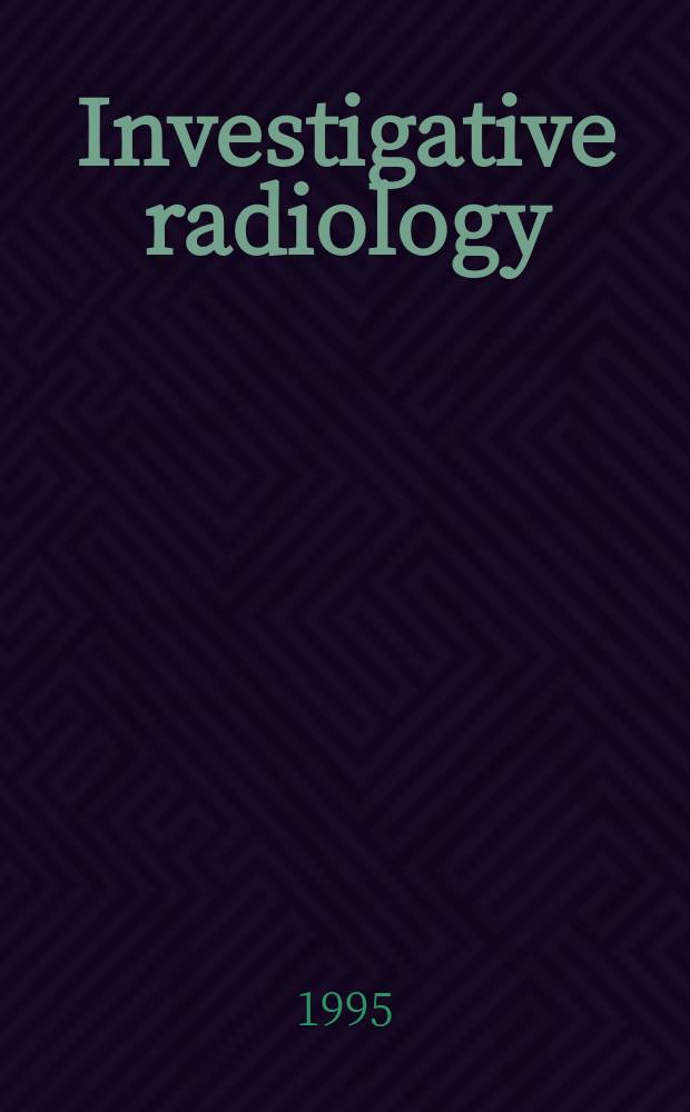 Investigative radiology : Clinical and laboratory studies in diagnosis. Vol.30, №9