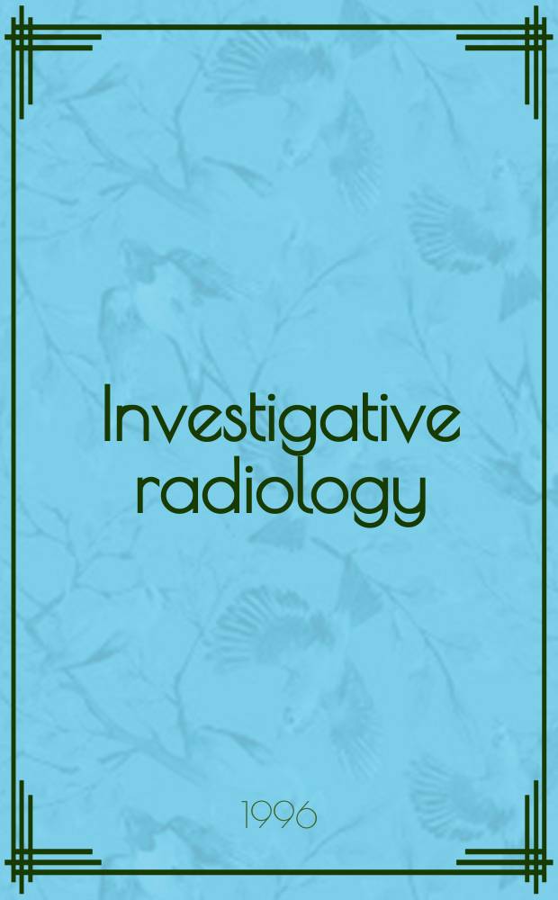Investigative radiology : Clinical and laboratory studies in diagnosis. Vol.31, №9