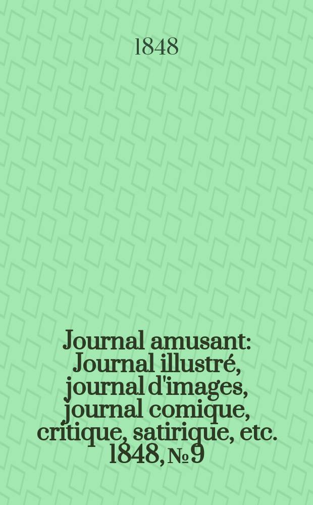 Journal amusant : Journal illustré, journal d'images, journal comique, critique, satirique, etc. 1848, №9