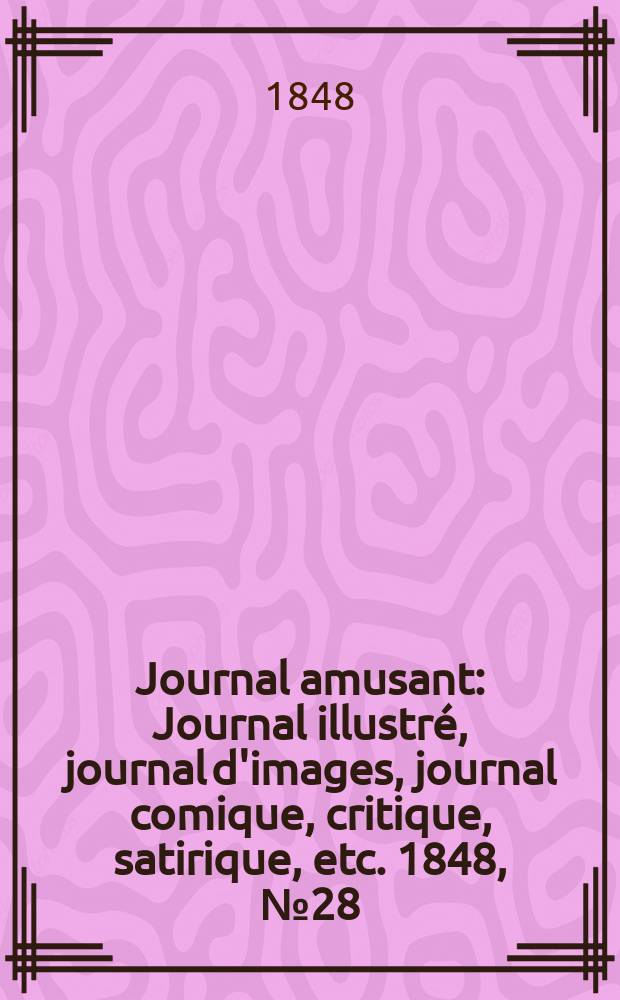 Journal amusant : Journal illustré, journal d'images, journal comique, critique, satirique, etc. 1848, №28