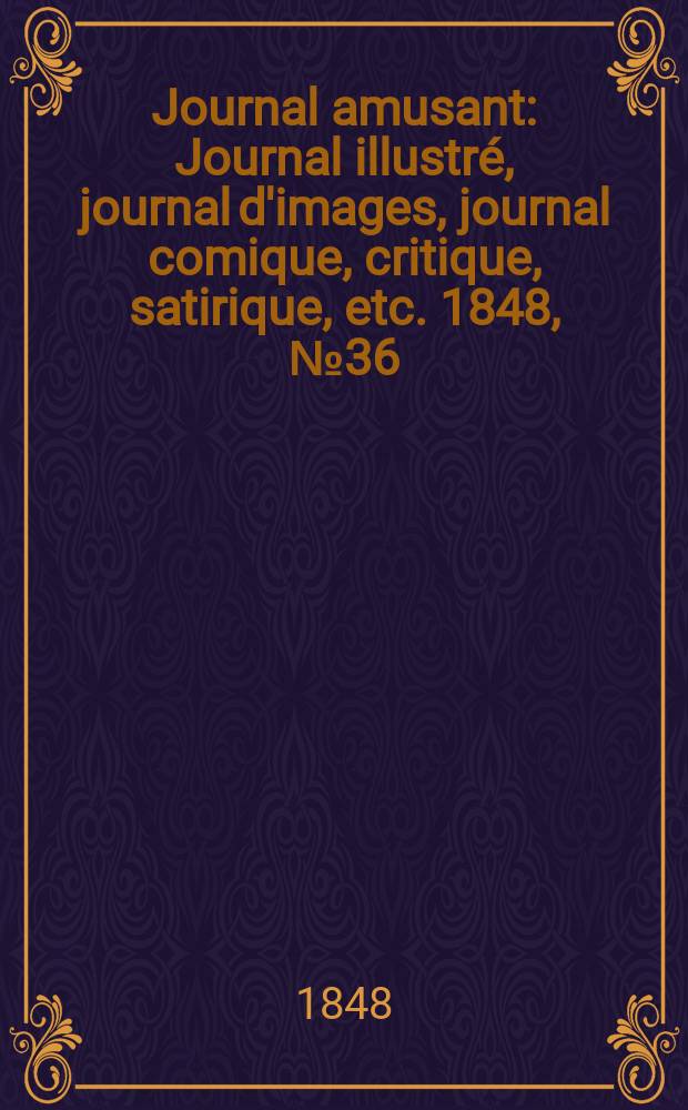 Journal amusant : Journal illustré, journal d'images, journal comique, critique, satirique, etc. 1848, №36