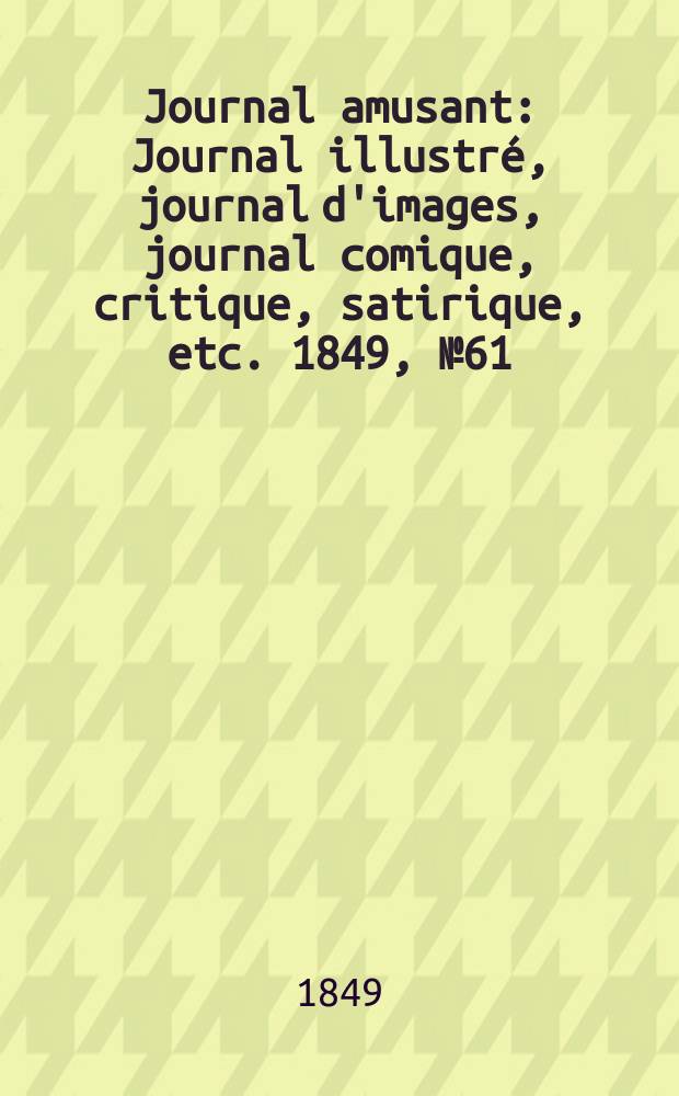 Journal amusant : Journal illustré, journal d'images, journal comique, critique, satirique, etc. 1849, №61