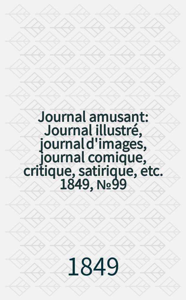 Journal amusant : Journal illustré, journal d'images, journal comique, critique, satirique, etc. 1849, №99