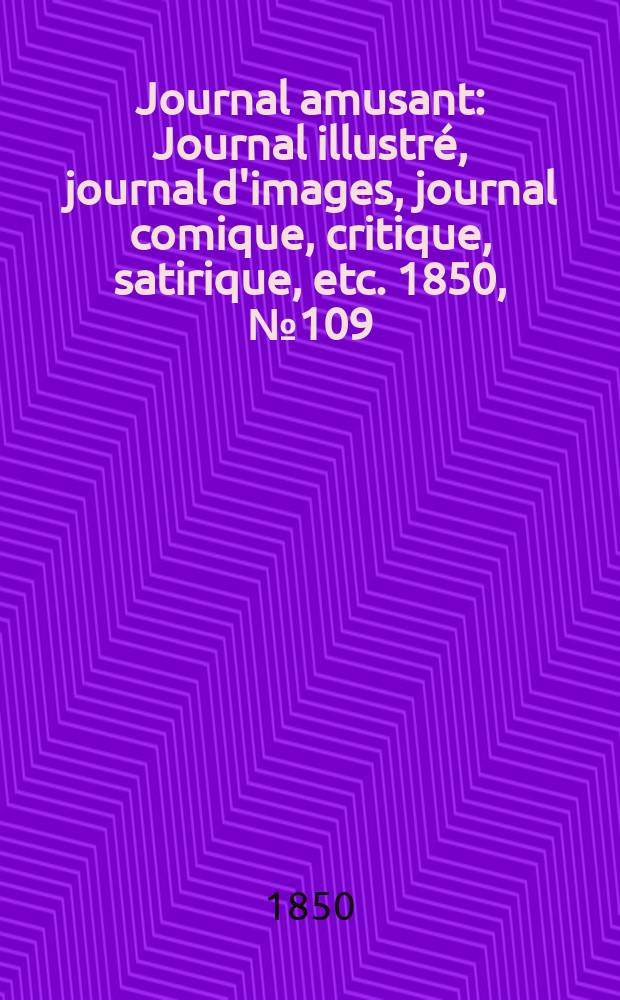 Journal amusant : Journal illustré, journal d'images, journal comique, critique, satirique, etc. 1850, №109