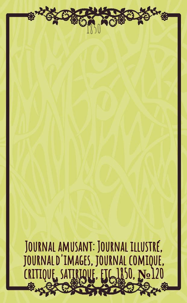 Journal amusant : Journal illustré, journal d'images, journal comique, critique, satirique, etc. 1850, №120