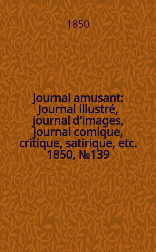 Journal amusant : Journal illustré, journal d'images, journal comique, critique, satirique, etc. 1850, №139
