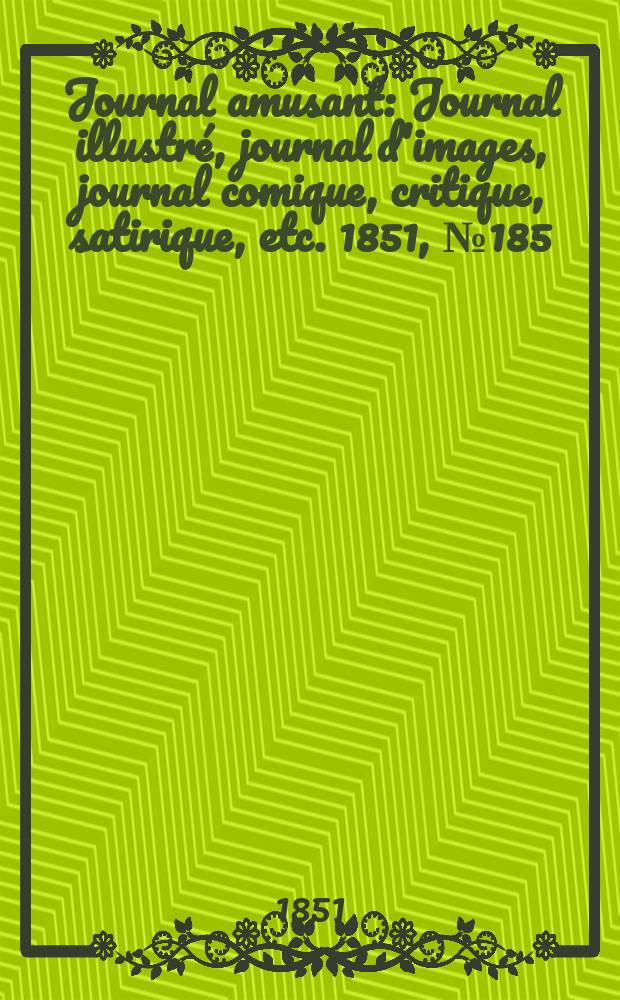 Journal amusant : Journal illustré, journal d'images, journal comique, critique, satirique, etc. 1851, №185