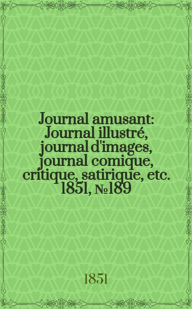 Journal amusant : Journal illustré, journal d'images, journal comique, critique, satirique, etc. 1851, №189